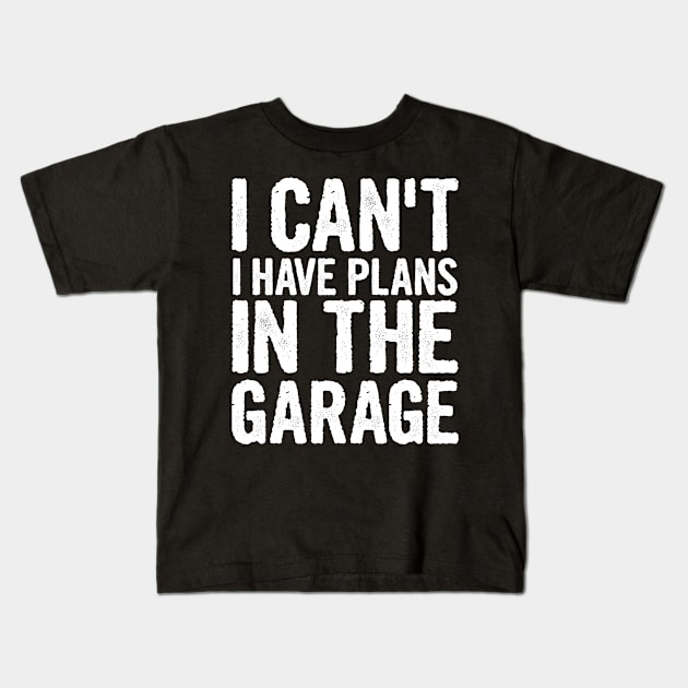 I Cant I Have Plans In The Garage Kids T-Shirt by divawaddle